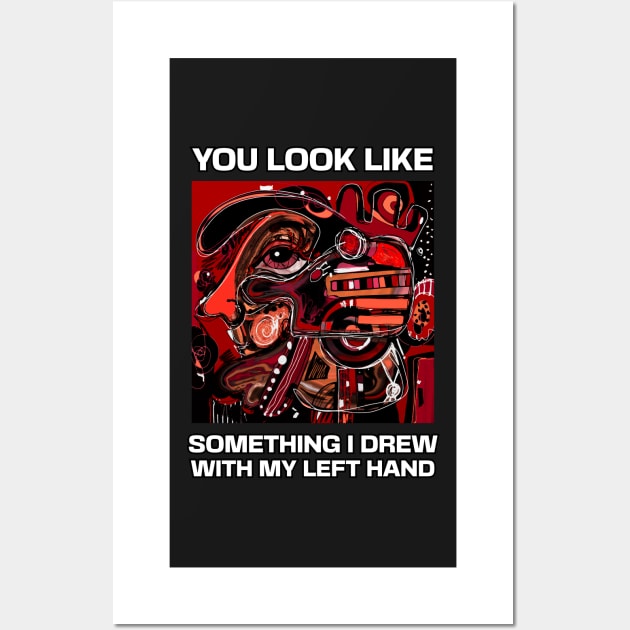 You look like something I drew with my left hand, abstract funny quote Wall Art by laverdeden